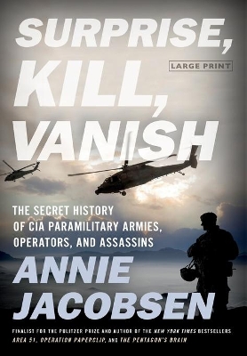 Surprise, Kill, Vanish: The Secret History of CIA Paramilitary Armies, Operators, and Assassins by Annie Jacobsen