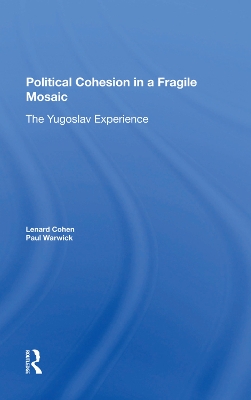 Political Cohesion In A Fragile Mosaic: The Yugoslav Experience by Lenard J Cohen