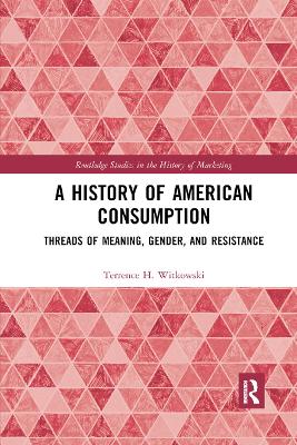 A A History of American Consumption: Threads of Meaning, Gender, and Resistance by Terrence Witkowski