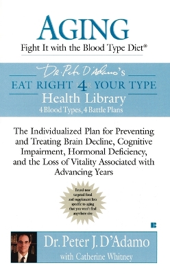 Aging: Fight it with the Blood Type Diet: The Individualized Plan for Preventing and Treating Brain Impairment, Hormonal D eficiency, and the Loss of Vitality Associated with Advancing Years book