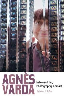 Agnes Varda between Film, Photography, and Art by Rebecca J. DeRoo