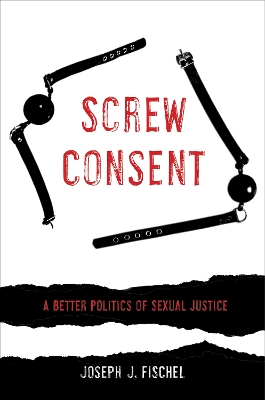 Screw Consent: A Better Politics of Sexual Justice book