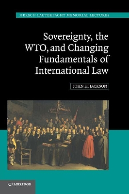 Sovereignty, the WTO, and Changing Fundamentals of International Law by John H. Jackson