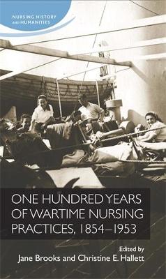 One Hundred Years of Wartime Nursing Practices, 1854-1953 by Jane Brooks