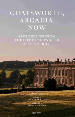 Chatsworth, Arcadia Now: Seven Scenes from the Life of an English Country House book