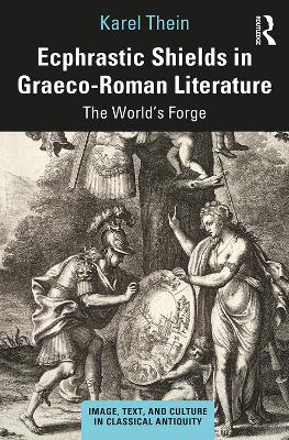 Ecphrastic Shields in Graeco-Roman Literature: The World’s Forge by Karel Thein