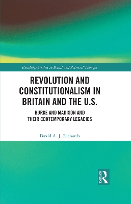 Revolution and Constitutionalism in Britain and the U.S.: Burke and Madison and Their Contemporary Legacies by David A. J. Richards