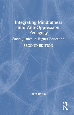 Integrating Mindfulness into Anti-Oppression Pedagogy: Social Justice in Higher Education by Beth Berila