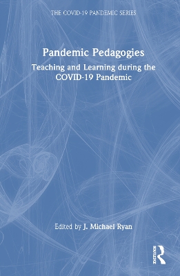 Pandemic Pedagogies: Teaching and Learning during the COVID-19 Pandemic by J. Michael Ryan