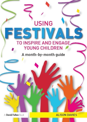 Using Festivals to Inspire and Engage Young Children: A month-by-month guide by Alison Davies