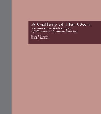 A Gallery of Her Own: An Annotated Bibliography of Women in Victorian Painting by Elree I. Harris