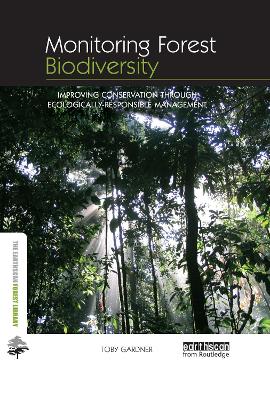 Monitoring Forest Biodiversity: Improving Conservation through Ecologically-Responsible Management by Toby Gardner