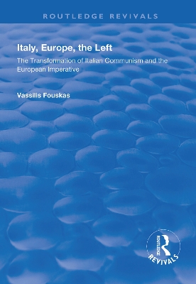 Italy, Europe, The Left: The Transformation of Italian Communism and the European Imperative by Vassilis Fouskas