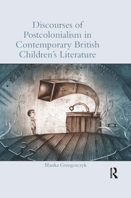 Discourses of Postcolonialism in Contemporary British Children's Literature by Blanka Grzegorczyk
