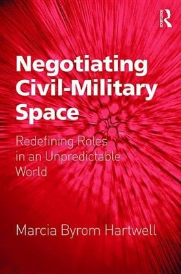 Negotiating Civil-Military Space: Redefining Roles in an Unpredictable World by Marcia Byrom Hartwell