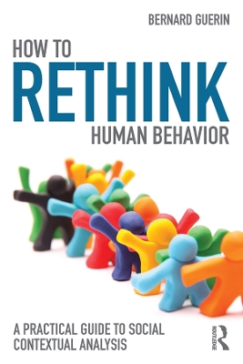 How to Rethink Human Behavior: A Practical Guide to Social Contextual Analysis by Bernard Guerin