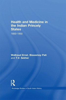 Health and Medicine in the Indian Princely States: 1850-1950 by Waltraud Ernst