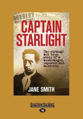 Captain Starlight: The Strange but True Story of a Bushranger, Imposter and Murderer by Jane Smith