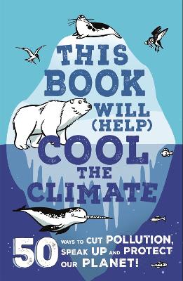 This Book Will (Help) Cool the Climate: 50 Ways to Cut Pollution, Speak Up and Protect Our Planet! book