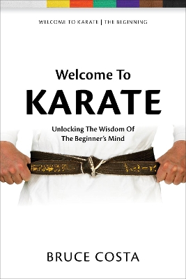 Welcome To Karate: Unlocking The Wisdom Of The Beginner's Mind book