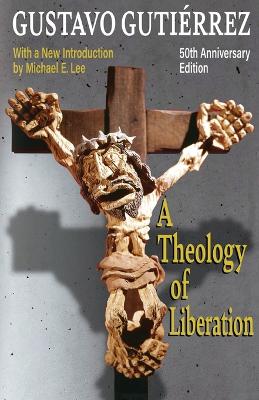A A Theology of Liberation: History, Politics, and Salvation 50th Anniversary Edition with New Introduction by Michael E. Lee) by Gustavo Gutierrez