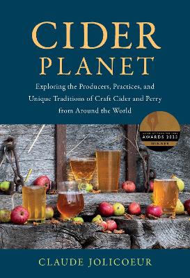 Cider Planet: Exploring the Producers, Practices, and Unique Traditions of Craft Cider and Perry from Around the World book