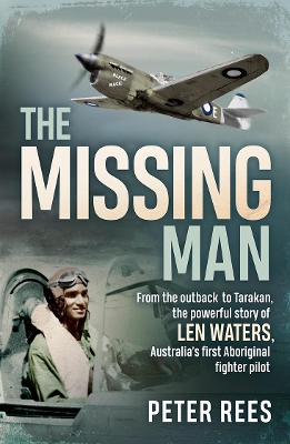 The Missing Man: From the outback to Tarakan, the powerful story of Len Waters, Australia's first Aboriginal fighter pilot book