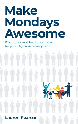 Make Mondays Awesome: Find, grow and lead great talent for your digital economy SME book
