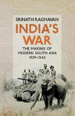 India's War: The Making of Modern South Asia, 1939-1945 by Srinath Raghavan