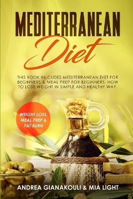 Mediterranean Diet: This Book Inlcudes: Mediterranean Diet for Beginners & Meal Prep for Beginners. How to Lose Weight in Simple and Healthy Way. Weight loss, Meal Prep & Fat Burn book