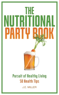 The Nutritional Party Book: A Wellness Guide - 50 Health Tips by J E Miller