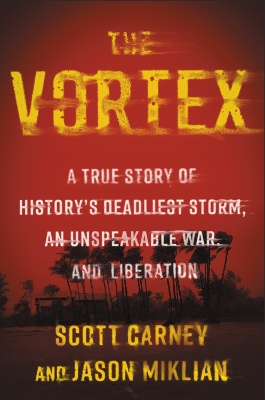 The Vortex: A True Story of History's Deadliest Storm, an Unspeakable War, and Liberation by Scott Carney