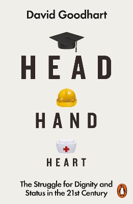 Head Hand Heart: The Struggle for Dignity and Status in the 21st Century by David Goodhart