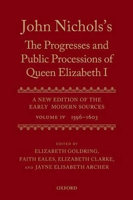 John Nichols's The Progresses and Public Processions of Queen Elizabeth: Volume IV by Elizabeth Goldring