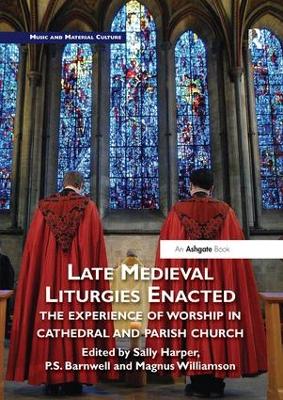 Late Medieval Liturgies Enacted: The Experience of Worship in Cathedral and Parish Church book