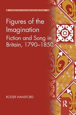 Figures of the Imagination: Fiction and Song in Britain, 1790–1850 by Roger Hansford