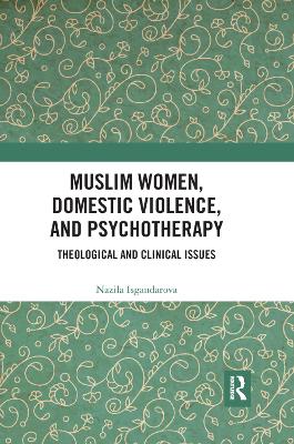 Muslim Women, Domestic Violence, and Psychotherapy: Theological and Clinical Issues by Nazila Isgandarova