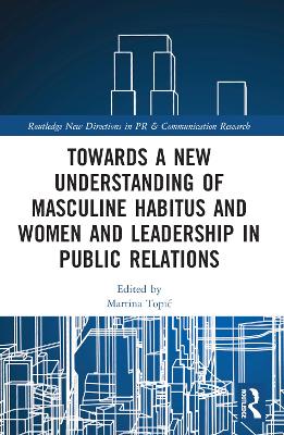 Towards a New Understanding of Masculine Habitus and Women and Leadership in Public Relations book