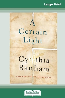 A A Certain Light: A memoir of family, loss and hope (16pt Large Print Edition) by Cynthia Banham