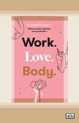 Work. Love. Body.: Future Women by Jamila Rizvi