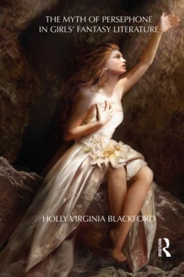 The Myth of Persephone in Girls' Fantasy Literature by Holly Blackford