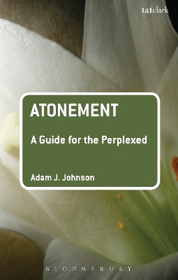 Atonement: A Guide for the Perplexed by Dr Adam J. Johnson