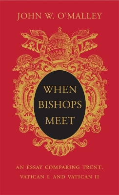 When Bishops Meet: An Essay Comparing Trent, Vatican I, and Vatican II book