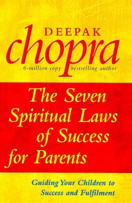 The Seven Spiritual Laws of Success for Parents by Deepak Chopra