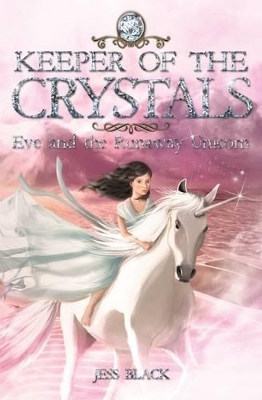 Keeper of the Crystals: #1 Eve and the Runaway Unicorn by Jess Black