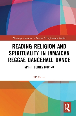 Reading Religion and Spirituality in Jamaican Reggae Dancehall Dance: Spirit Bodies Moving by 'H' Patten