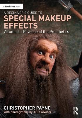 A Beginner's Guide to Special Makeup Effects, Volume 2: Revenge of the Prosthetics by Christopher Payne