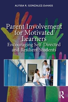 Parent Involvement for Motivated Learners: Encouraging Self-Directed and Resilient Students by Alyssa Gonzalez-DeHass