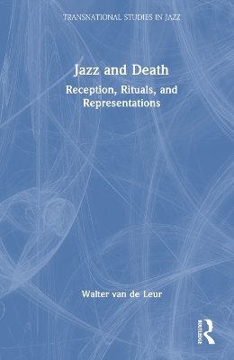 Jazz and Death: Reception, Rituals, and Representations by Walter van de Leur