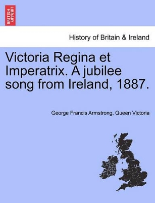 Victoria Regina Et Imperatrix. a Jubilee Song from Ireland, 1887. book